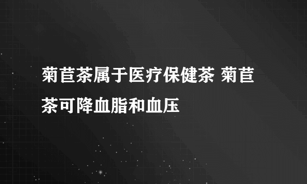 菊苣茶属于医疗保健茶 菊苣茶可降血脂和血压