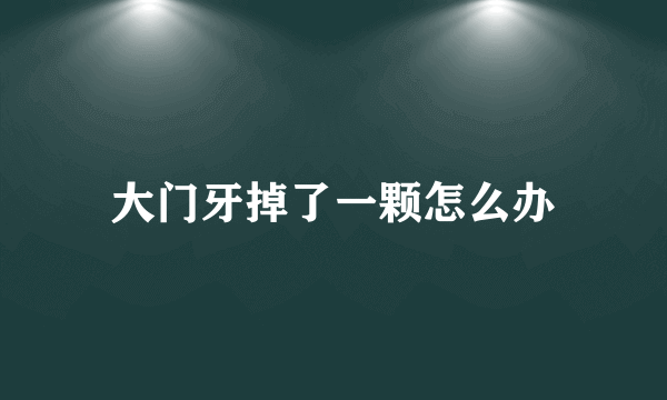 大门牙掉了一颗怎么办