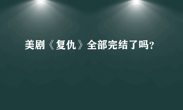 美剧《复仇》全部完结了吗？