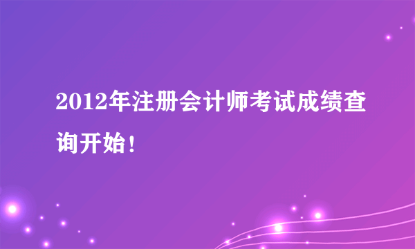 2012年注册会计师考试成绩查询开始！