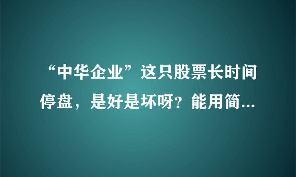 “中华企业”这只股票长时间停盘，是好是坏呀？能用简单的语言介绍一下吗？