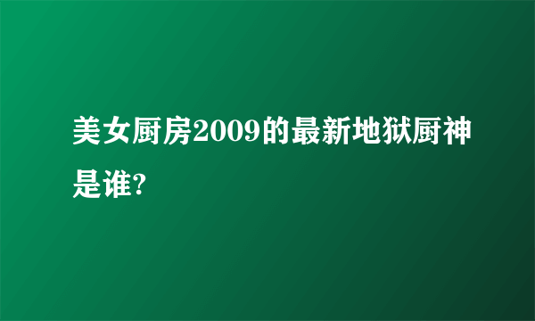 美女厨房2009的最新地狱厨神是谁?