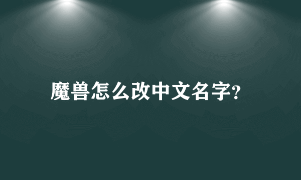 魔兽怎么改中文名字？