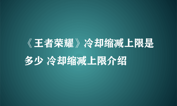 《王者荣耀》冷却缩减上限是多少 冷却缩减上限介绍