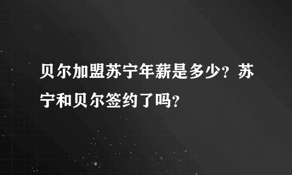 贝尔加盟苏宁年薪是多少？苏宁和贝尔签约了吗？