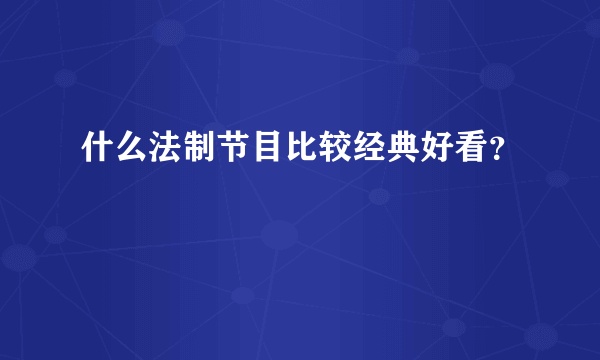 什么法制节目比较经典好看？