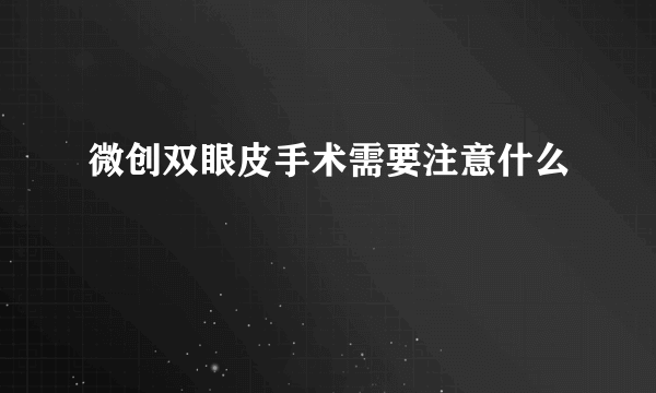 微创双眼皮手术需要注意什么