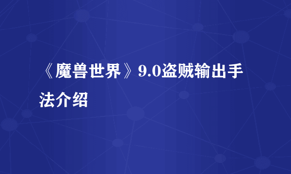 《魔兽世界》9.0盗贼输出手法介绍