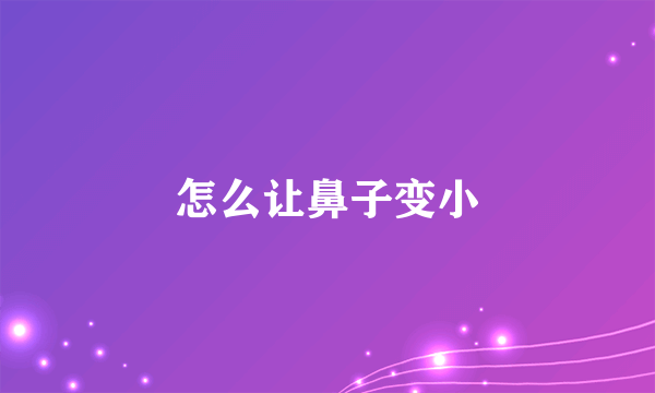 怎么让鼻子变小