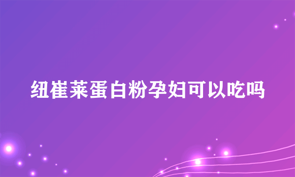 纽崔莱蛋白粉孕妇可以吃吗