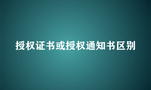 授权证书或授权通知书区别