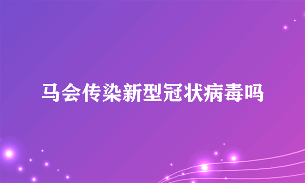 马会传染新型冠状病毒吗