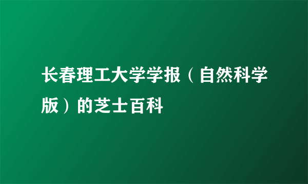 长春理工大学学报（自然科学版）的芝士百科