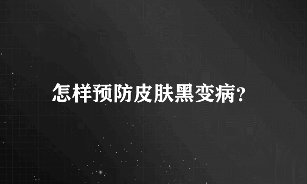 怎样预防皮肤黑变病？