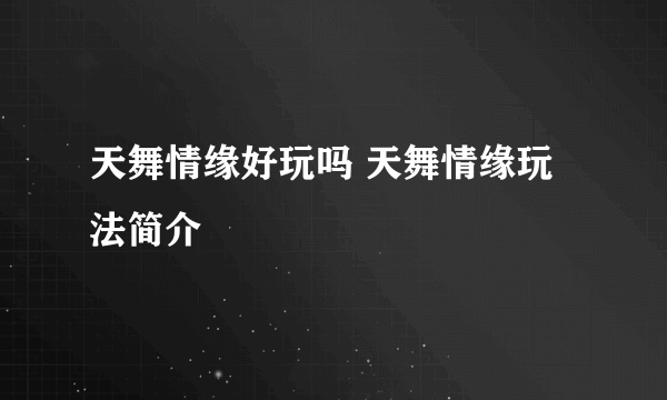 天舞情缘好玩吗 天舞情缘玩法简介