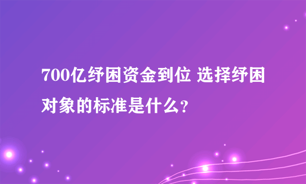 700亿纾困资金到位 选择纾困对象的标准是什么？