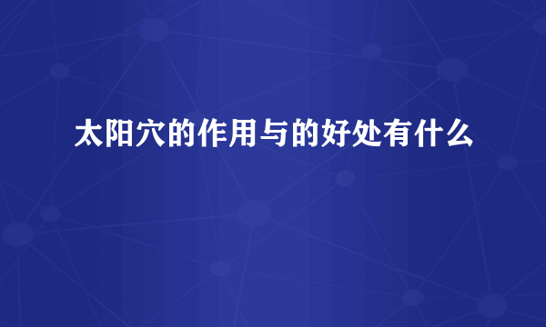 太阳穴的作用与的好处有什么