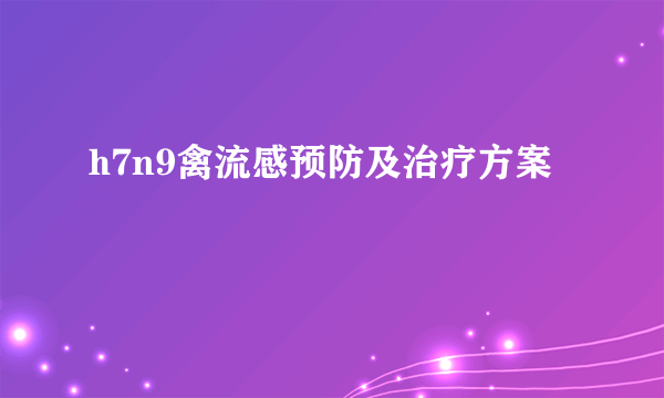 h7n9禽流感预防及治疗方案