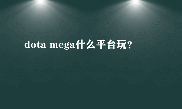 dota mega什么平台玩？