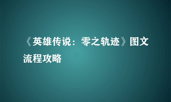 《英雄传说：零之轨迹》图文流程攻略