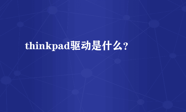 thinkpad驱动是什么？