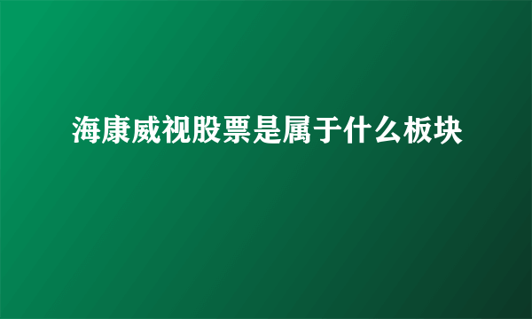 海康威视股票是属于什么板块