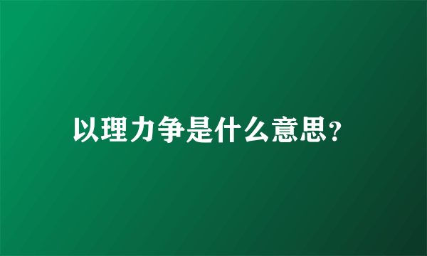 以理力争是什么意思？