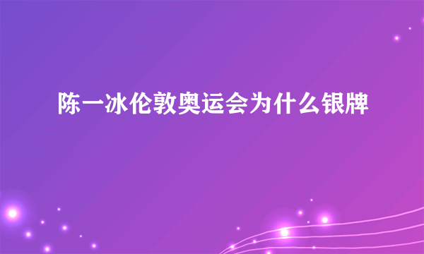 陈一冰伦敦奥运会为什么银牌