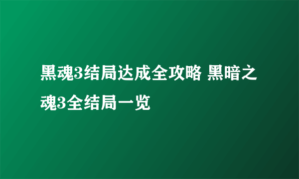 黑魂3结局达成全攻略 黑暗之魂3全结局一览