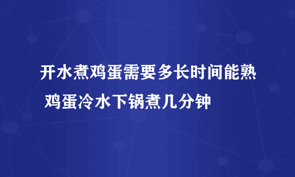 开水煮鸡蛋需要多长时间能熟 鸡蛋冷水下锅煮几分钟