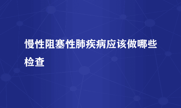 慢性阻塞性肺疾病应该做哪些检查