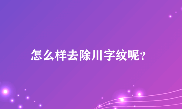 怎么样去除川字纹呢？