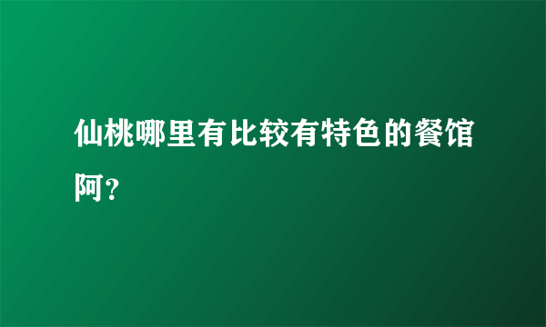 仙桃哪里有比较有特色的餐馆阿？