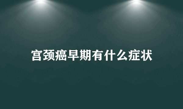 宫颈癌早期有什么症状