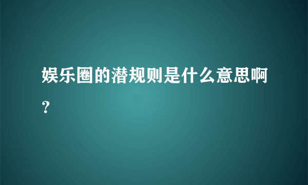 娱乐圈的潜规则是什么意思啊？