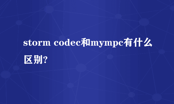 storm codec和mympc有什么区别?