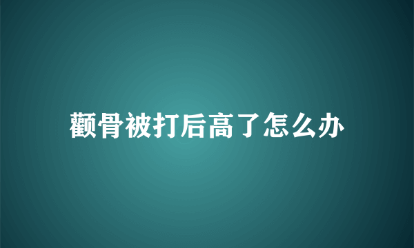 颧骨被打后高了怎么办