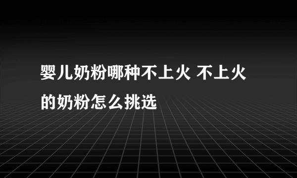 婴儿奶粉哪种不上火 不上火的奶粉怎么挑选