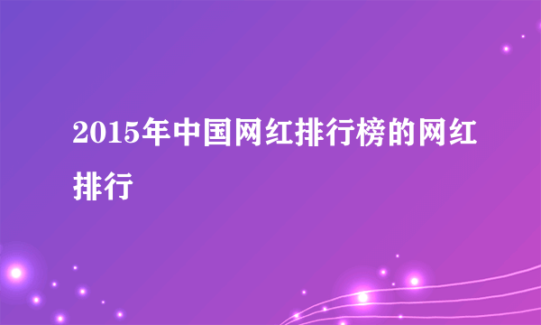 2015年中国网红排行榜的网红排行