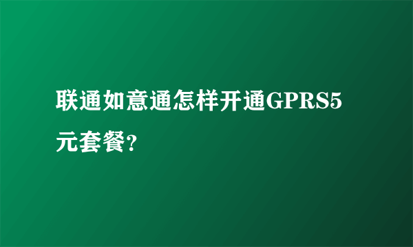 联通如意通怎样开通GPRS5元套餐？