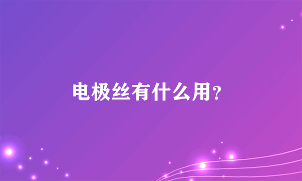 电极丝有什么用？