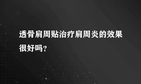 透骨肩周贴治疗肩周炎的效果很好吗？