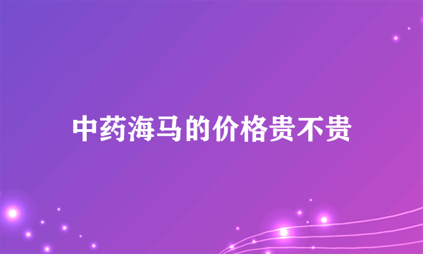 中药海马的价格贵不贵