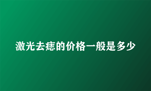 激光去痣的价格一般是多少