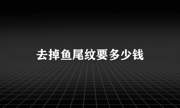 去掉鱼尾纹要多少钱