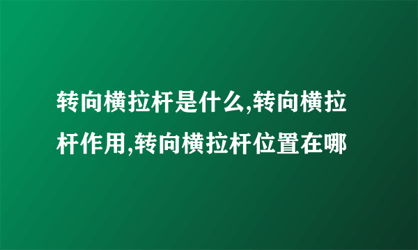 转向横拉杆是什么,转向横拉杆作用,转向横拉杆位置在哪