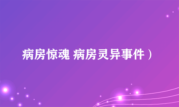 病房惊魂 病房灵异事件）