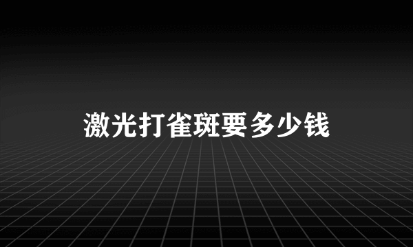 激光打雀斑要多少钱