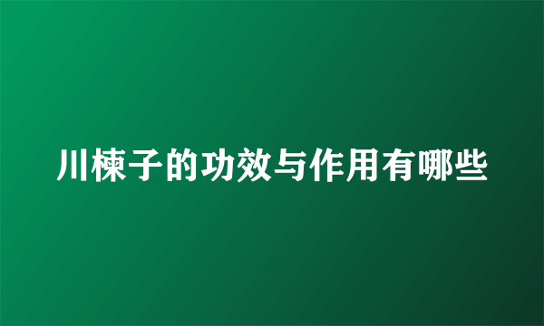 川楝子的功效与作用有哪些