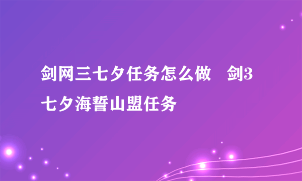 剑网三七夕任务怎么做   剑3七夕海誓山盟任务